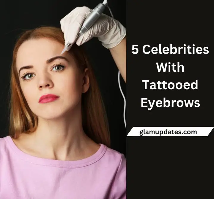 5 Celebrities With Tattooed Eyebrows